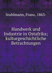 Handwerk und Industrie in Ostafrika; kulturgeschichtliche Betrachtungen