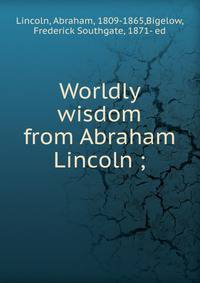 Worldly wisdom from Abraham Lincoln ;