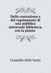 Della costruzione e del regolamento di una pubblica universale biblioteca, con la pianta .