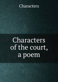 Characters of the court, a poem