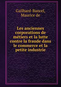 Les anciennes corporations de metiers et la lutte contre la fraude dans le commerce et la petite industrie