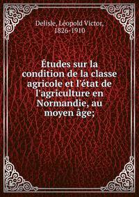 ?tudes sur la condition de la classe agricole et l'?tat de l'agriculture en Normandie, au moyen ?ge;