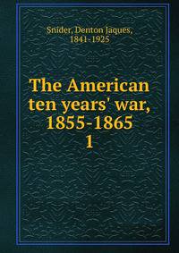 The American ten years' war, 1855-1865