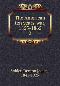 The American ten years' war, 1855-1865