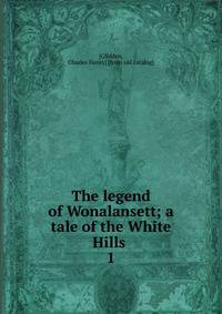 The legend of Wonalansett; a tale of the White Hills . 1
