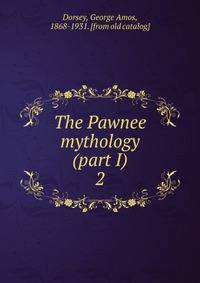 The Pawnee mythology (part I). 2