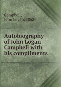 Autobiography of John Logan Campbell with his compliments