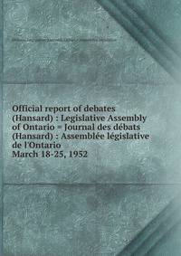 Official report of debates (Hansard) : Legislative Assembly of Ontario = Journal des dbats (Hansard) : Assemble lgislative de l`Ontario. March 18-25, 1952