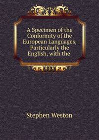 A Specimen of the Conformity of the European Languages, Particularly the English, with the .