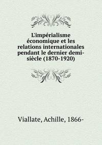 L'imp?rialisme ?conomique et les relations internationales pendant le dernier demi-si?cle (1870-1920)