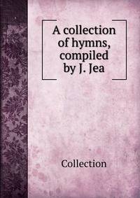 A collection of hymns, compiled by J. Jea