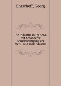 Die Industrie Bulgariens, mit besonderer Berucksichtigung der Mehl- und Wollindustrie