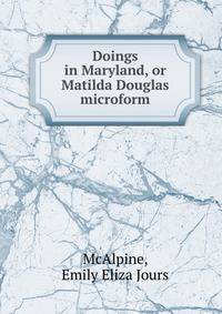 Doings in Maryland, or Matilda Douglas microform