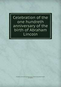 Celebration of the one hundreth anniversary of the birth of Abraham Lincoln