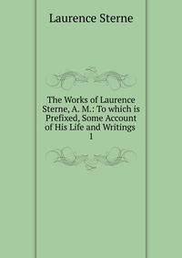 The Works of Laurence Sterne, A. M.: To which is Prefixed, Some Account of His Life and Writings .. 1