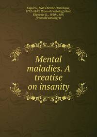 Mental maladies. A treatise on insanity