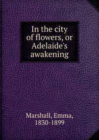 In the city of flowers, or Adelaide's awakening
