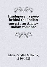 Hindupore : a peep behind the Indian unrest : an Anglo-Indian romance