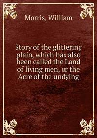 Story of the glittering plain, which has also been called the Land of living men, or the Acre of the undying