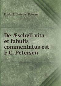 De aeschyli vita et fabulis commentatus est F.C. Petersen