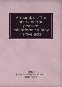 Armand, or, The peer and the peasant microform : a play in five acts