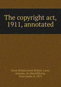 The copyright act, 1911, annotated