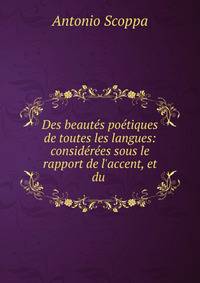 Des beaut?s po?tiques de toutes les langues: consid?r?es sous le rapport de l'accent, et du .