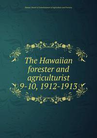 The Hawaiian forester and agriculturist. 9-10, 1912-1913