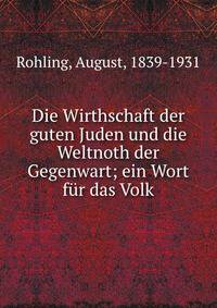 Die Wirthschaft der guten Juden und die Weltnoth der Gegenwart; ein Wort f?r das Volk