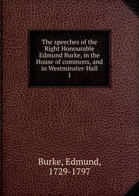 The speeches of the Right Honourable Edmund Burke, in the House of commons, and in Westminster-Hall. 1