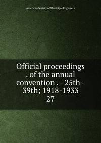 Official proceedings . of the annual convention . - 25th - 39th; 1918-1933. 27