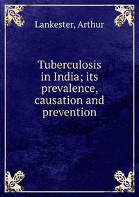 Tuberculosis in India; its prevalence, causation and prevention