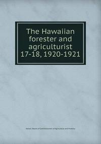 The Hawaiian forester and agriculturist. 17-18, 1920-1921
