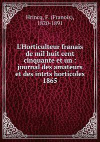 L`Horticulteur franais de mil huit cent cinquante et un : journal des amateurs et des intrts horticoles. 1865