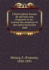 L`Horticulteur franais de mil huit cent cinquante et un : journal des amateurs et des intrts horticoles. 1868