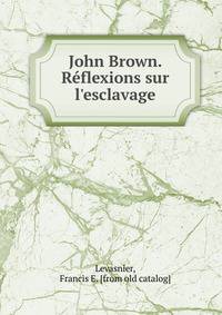 John Brown. R?flexions sur l'esclavage