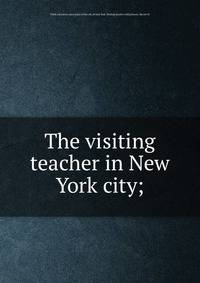 The visiting teacher in New York city;