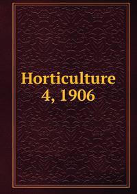 Horticulture. 4, 1906