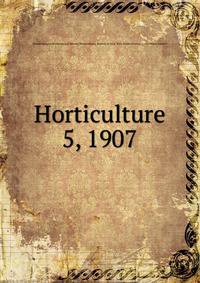 Horticulture. 5, 1907