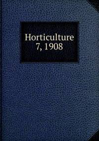 Horticulture. 7, 1908