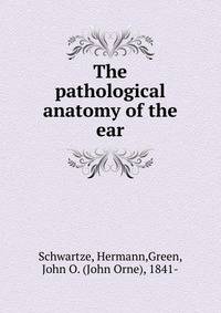 The pathological anatomy of the ear