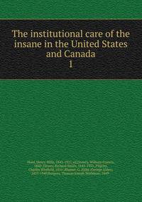 The institutional care of the insane in the United States and Canada. 1