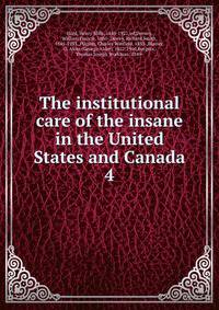 The institutional care of the insane in the United States and Canada. 4