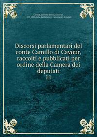 Discorsi parlamentari del conte Camillo di Cavour, raccolti e pubblicati per ordine della Camera dei deputati. 11