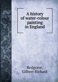 A history of water-colour painting in England