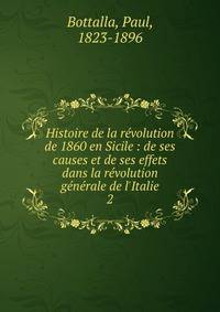Histoire de la r?volution de 1860 en Sicile : de ses causes et de ses effets dans la r?volution g?n?rale de l'Italie