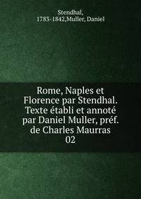 Rome, Naples et Florence par Stendhal. Texte tabli et annot par Daniel Muller, prf. de Charles Maurras. 02