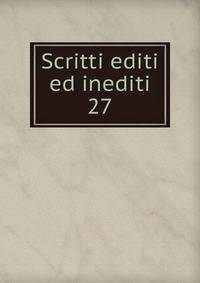 Scritti editi ed inediti. 27