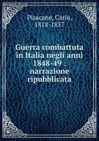 Guerra combattuta in Italia negli anni 1848-49 : narrazione ripubblicata