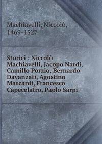 Storici : Niccol? Machiavelli, Jacopo Nardi, Camillo Porzio, Bernardo Davanzati, Agostino Mascardi, Francesco Capecelatro, Paolo Sarpi